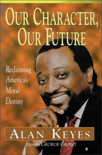 Cover of Our Character, Our Future by Alan Keyes, Zondervan
